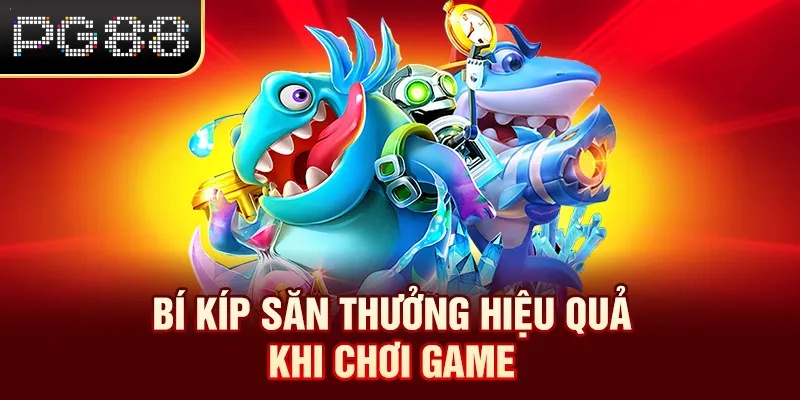Bí kíp săn thưởng hiệu quả khi chơi game