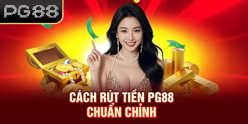 Cách rút tiền PG88 chuẩn chỉnh