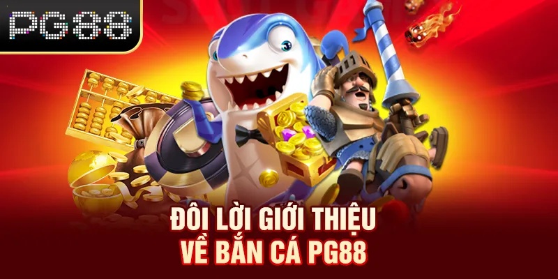 Đôi lời giới thiệu về bắn cá PG88