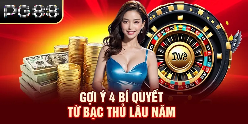 Gợi ý 4 bí quyết từ bạc thủ lâu năm