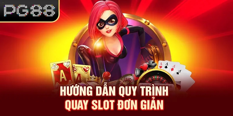 Hướng dẫn quy trình quay slot đơn giản