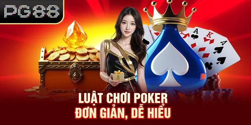 Luật chơi Poker đơn giản, dễ hiểu